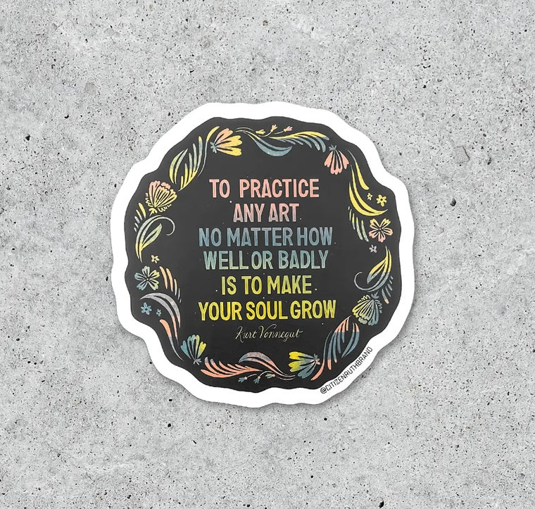 Art Sticker - To Practice Anyut Art No Matter How Well Or Badly Is To Make Your Soul Grow - Kurt Vonneg