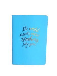 The World Needs More Teachers Like You Notebook