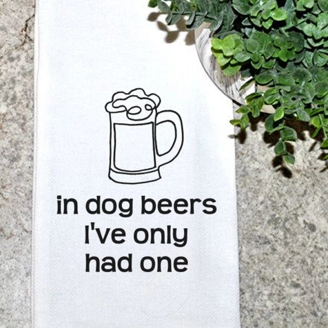 Cotton Tea Towel - In Dog Beers I've Only Had One