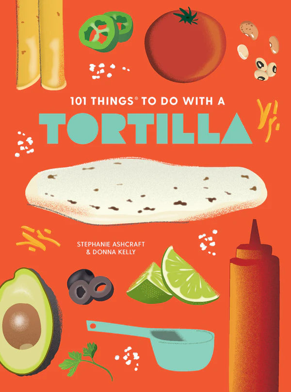 101 Things To Do With A Tortilla