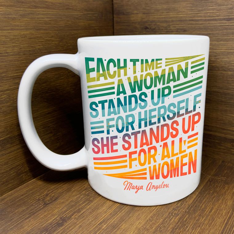 Coffee Mug - Each Time A Woman Stands Up For Herself She Stands Up For All Women - Maya Angelou